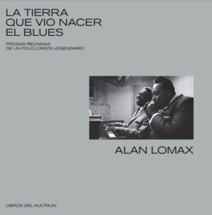 ALAN LOMAX LA TIERRA QUE VIO NACER